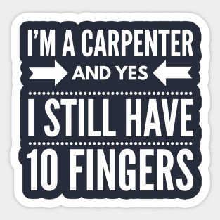 I'M A CARPENTER AND I STILL HAVE 10 FINGERS Sticker